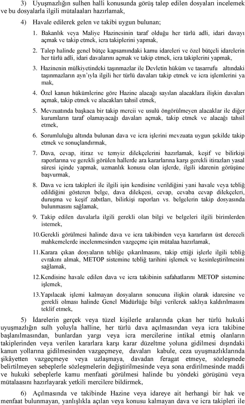 Talep halinde genel bütçe kapsamındaki kamu idareleri ve özel bütçeli idarelerin her türlü adli, idari davalarını açmak ve takip etmek, icra takiplerini yapmak, 3.