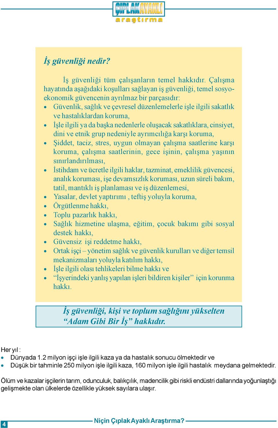 koruma, Ýþle ilgili ya da baþka nedenlerle oluþacak sakatlýklara, cinsiyet, dini ve etnik grup nedeniyle ayrýmcýlýða karþý koruma, Þiddet, taciz, stres, uygun olmayan çalýþma saatlerine karþý koruma,