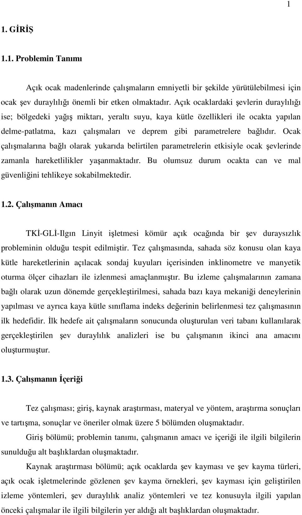 Ocak çalışmalarına bağlı olarak yukarıda belirtilen parametrelerin etkisiyle ocak şevlerinde zamanla hareketlilikler yaşanmaktadır.