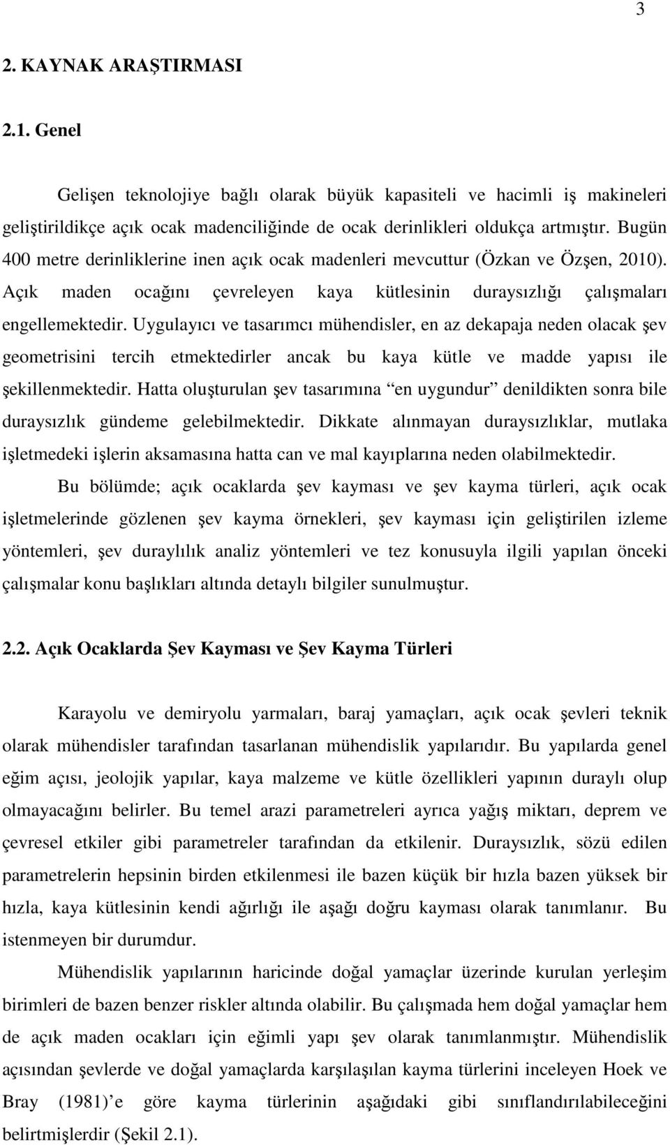 Uygulayıcı ve tasarımcı mühendisler, en az dekapaja neden olacak şev geometrisini tercih etmektedirler ancak bu kaya kütle ve madde yapısı ile şekillenmektedir.