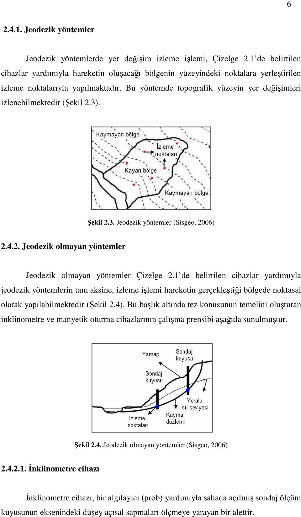 Bu yöntemde topografik yüzeyin yer değişimleri izlenebilmektedir (Şekil 2.3). Şekil 2.3. Jeodezik yöntemler (Sisgeo, 2006) 2.4.2. Jeodezik olmayan yöntemler Jeodezik olmayan yöntemler Çizelge 2.