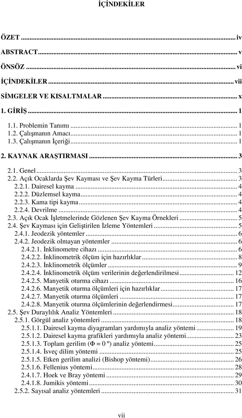 .. 4 2.3. Açık Ocak Đşletmelerinde Gözlenen Şev Kayma Örnekleri... 5 2.4. Şev Kayması için Geliştirilen Đzleme Yöntemleri... 5 2.4.1. Jeodezik yöntemler... 6 2.4.2. Jeodezik olmayan yöntemler... 6 2.4.2.1. Đnklinometre cihazı.