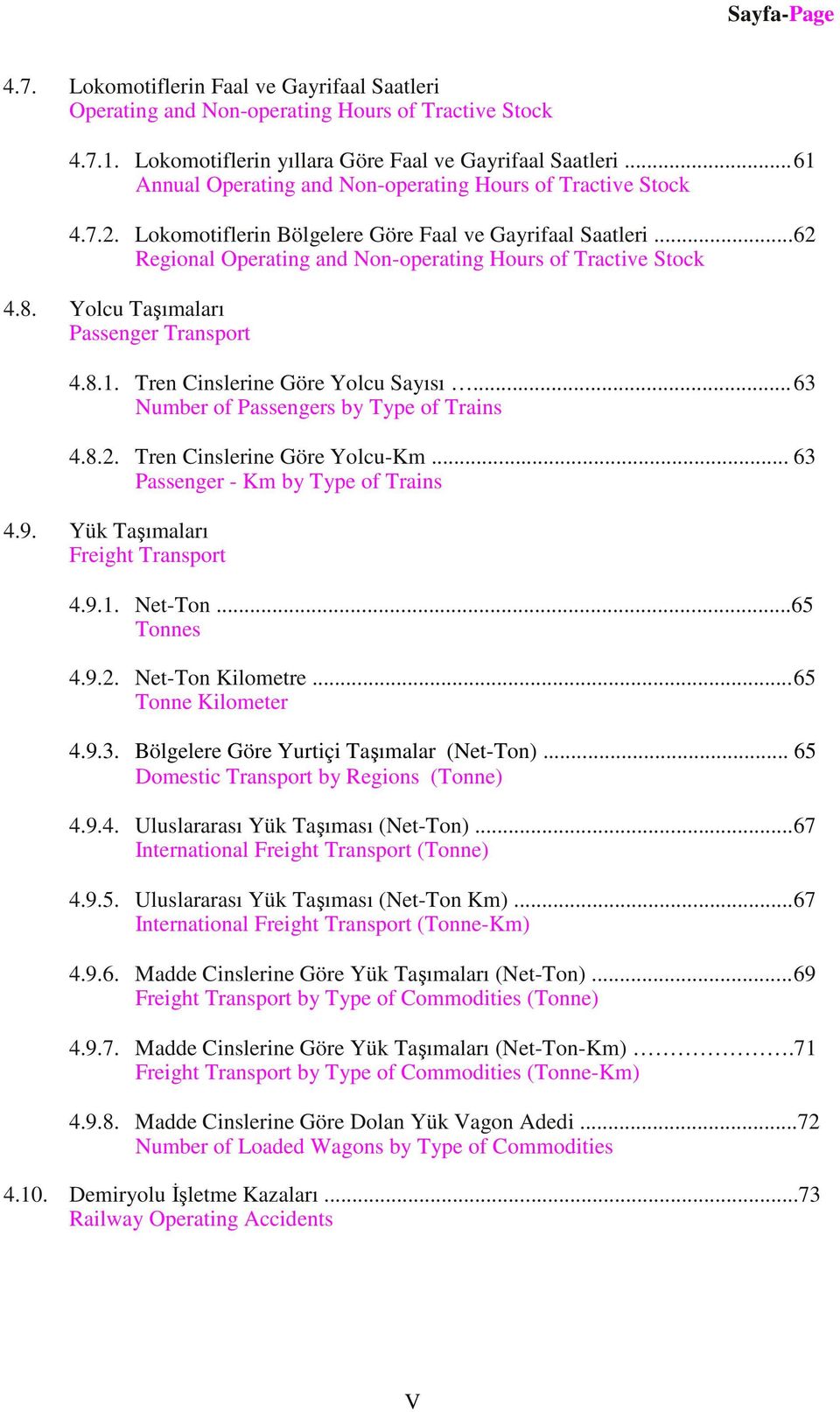 Yolcu Taşımaları Passenger Transport 4.8.1. Tren Cinslerine Göre Yolcu Sayısı... 63 Number of Passengers by Type of Trains 4.8.2. Tren Cinslerine Göre Yolcu-Km... 63 Passenger - Km by Type of Trains 4.