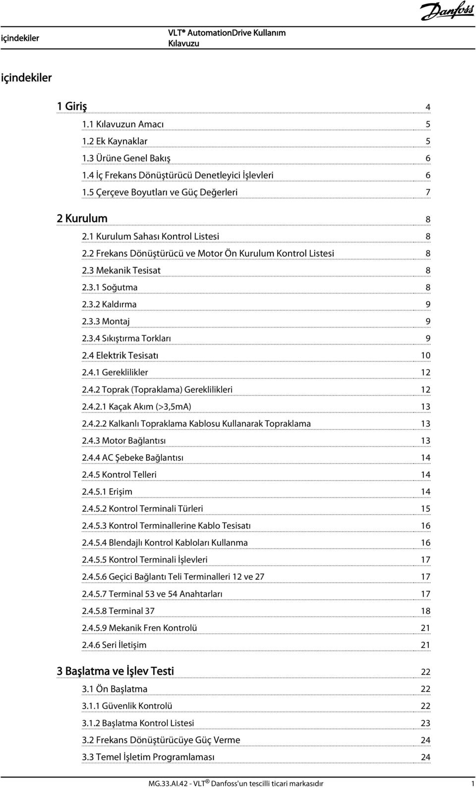 4 Elektrik Tesisatı 10 2.4.1 Gereklilikler 12 2.4.2 Toprak (Topraklama) Gereklilikleri 12 2.4.2.1 Kaçak Akım (>3,5mA) 13 2.4.2.2 Kalkanlı Topraklama Kablosu Kullanarak Topraklama 13 2.4.3 Motor Bağlantısı 13 2.