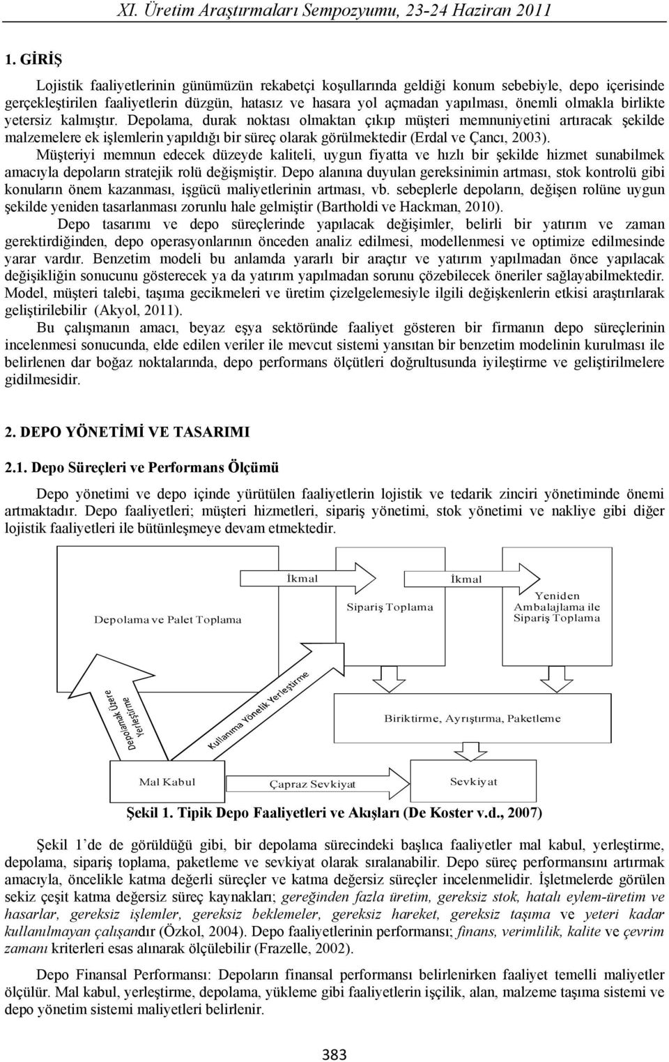 birlikte yetersiz kalm t r. Depolama, durak noktas olmaktan ç k p mü teri memnuniyetini art racak ekilde malzemelere ek i lemlerin yap ld bir süreç olarak görülmektedir (Erdal ve Çanc, 2003).