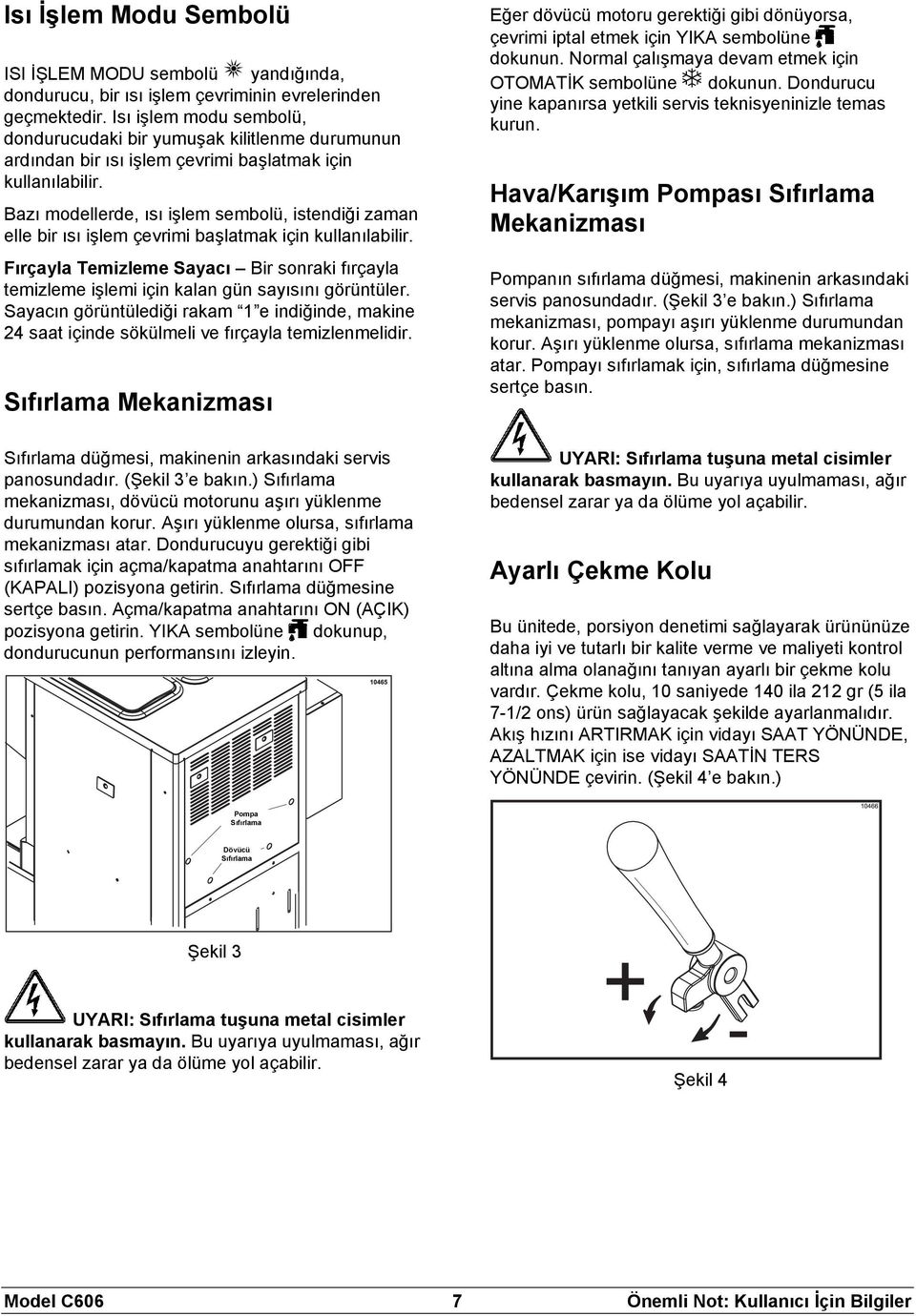 Bazı modellerde, ısı işlem sembolü, istendiği zaman elle bir ısı işlem çevrimi başlatmak için kullanılabilir.