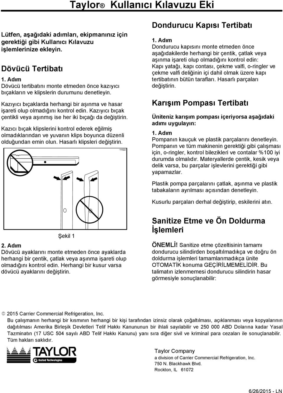 Kazıyıcı bıçak çentikli veya aşınmış ise her iki bıçağı da değiştirin. Kazıcı bıçak klipslerini kontrol ederek eğilmiş olmadıklarından ve yuvanın klips boyunca düzenli olduğundan emin olun.