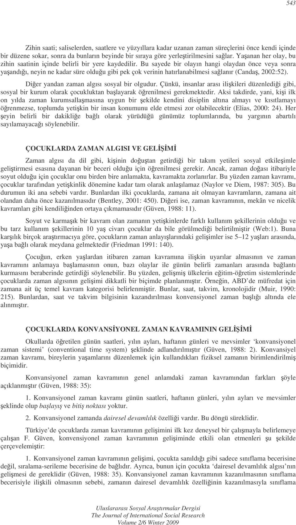 Bu sayede bir olayın hangi olaydan önce veya sonra yaandıı, neyin ne kadar süre olduu gibi pek çok verinin hatırlanabilmesi salanır (Canda, 2002:52). Dier yandan zaman algısı sosyal bir olgudur.