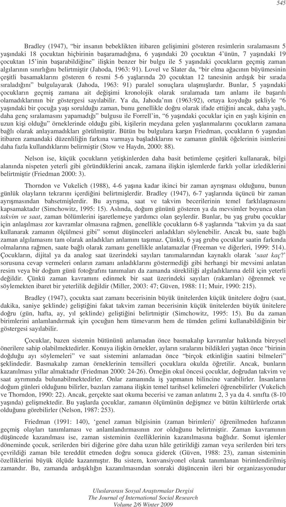 Lovel ve Slater da, bir elma aacının büyümesinin çeitli basamaklarını gösteren 6 resmi 5-6 yalarında 20 çocuktan 12 tanesinin ardıık bir sırada sıraladıını bulgulayarak (Jahoda, 1963: 91) paralel