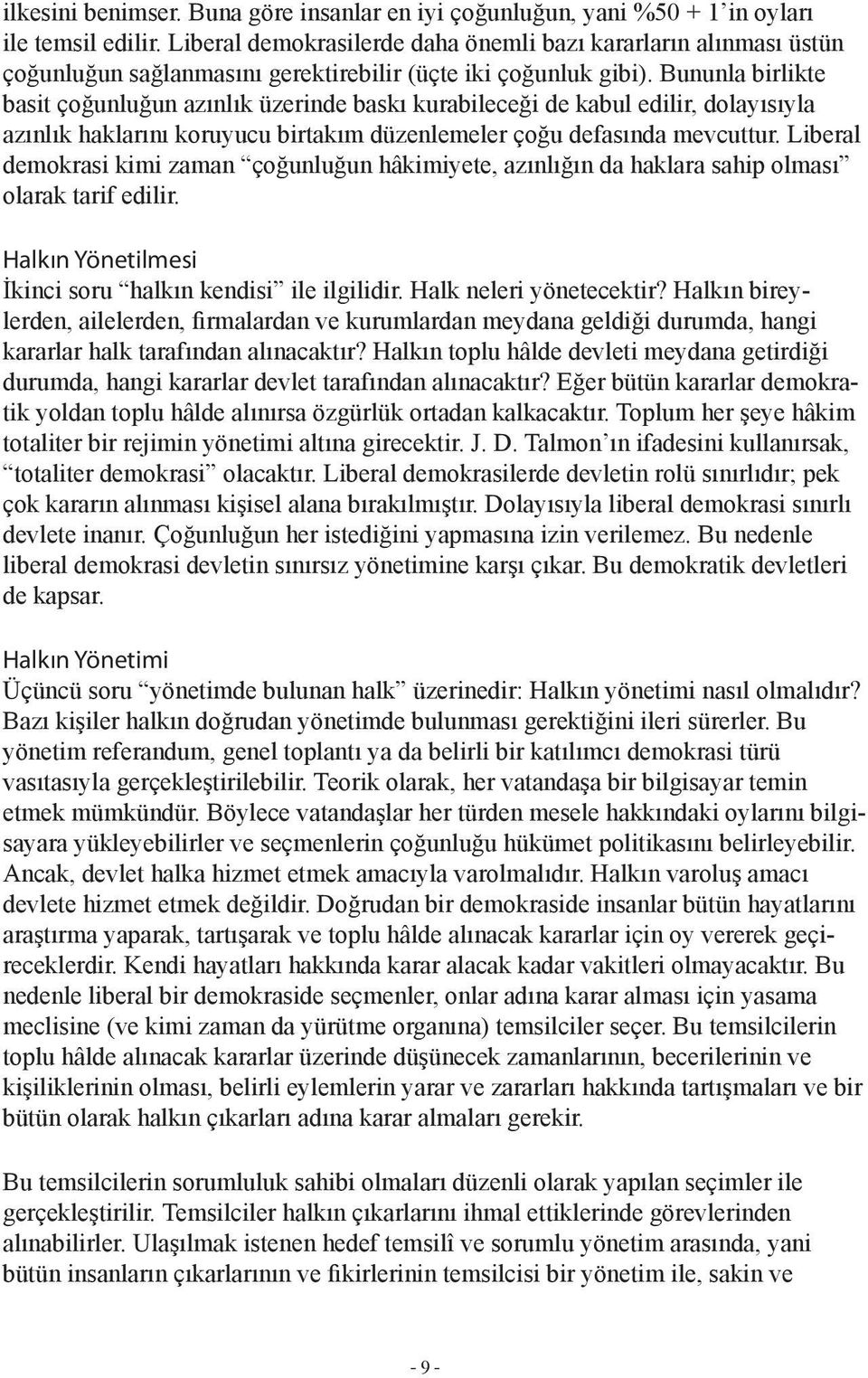 Bununla birlikte basit çoğunluğun azınlık üzerinde baskı kurabileceği de kabul edilir, dolayısıyla azınlık haklarını koruyucu birtakım düzenlemeler çoğu defasında mevcuttur.