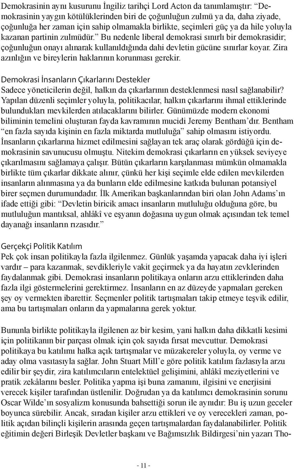 Bu nedenle liberal demokrasi sınırlı bir demokrasidir; çoğunluğun onayı alınarak kullanıldığında dahi devletin gücüne sınırlar koyar. Zira azınlığın ve bireylerin haklarının korunması gerekir.