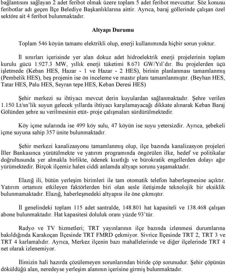 İl sınırları içerisinde yer alan dokuz adet hidroelektrik enerji projelerinin toplam kurulu gücü.. MW, yıllık enerji tüketimi 8. GW/Yıl dır.