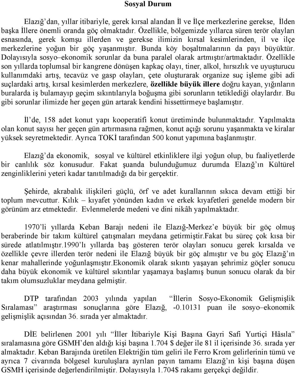 Bunda köy boşaltmalarının da payı büyüktür. Dolayısıyla sosyo ekonomik sorunlar da buna paralel olarak artmıştır/artmaktadır.