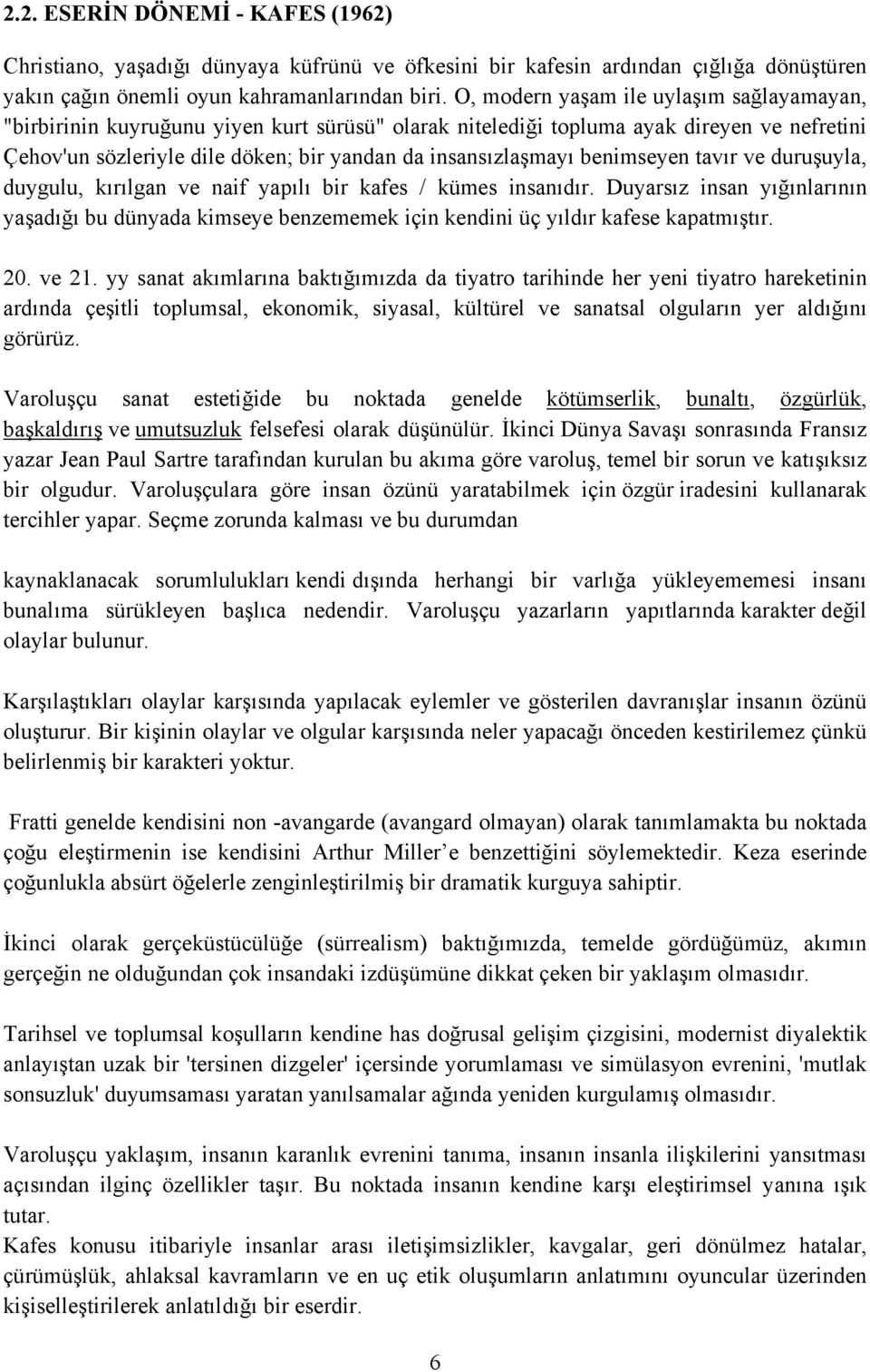 benimseyen tavır ve duruşuyla, duygulu, kırılgan ve naif yapılı bir kafes / kümes insanıdır.