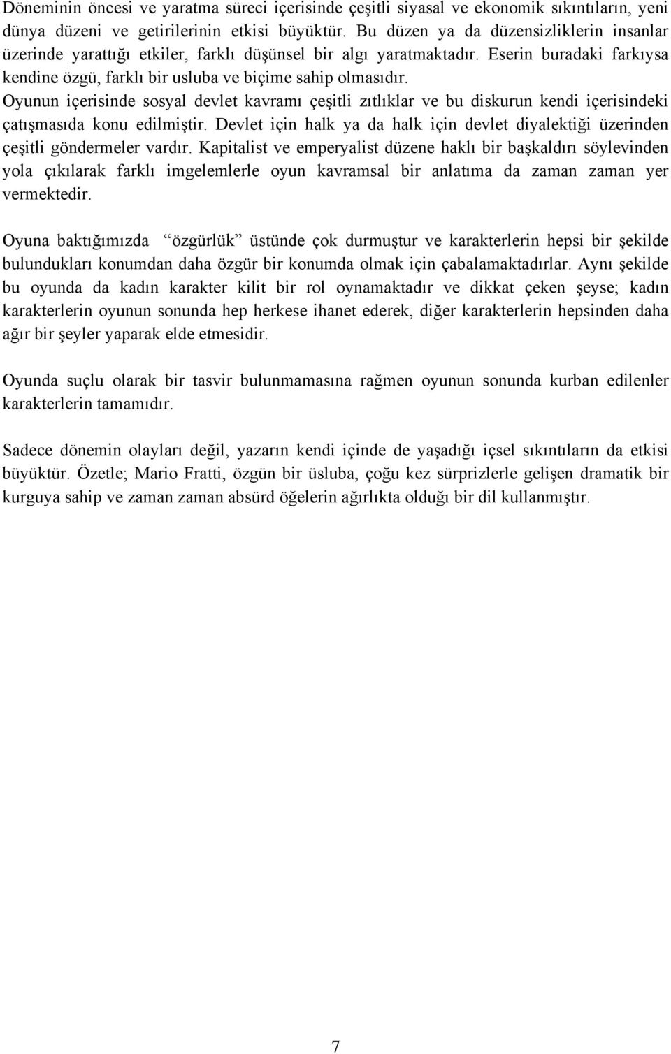 Oyunun içerisinde sosyal devlet kavramı çeşitli zıtlıklar ve bu diskurun kendi içerisindeki çatışmasıda konu edilmiştir.