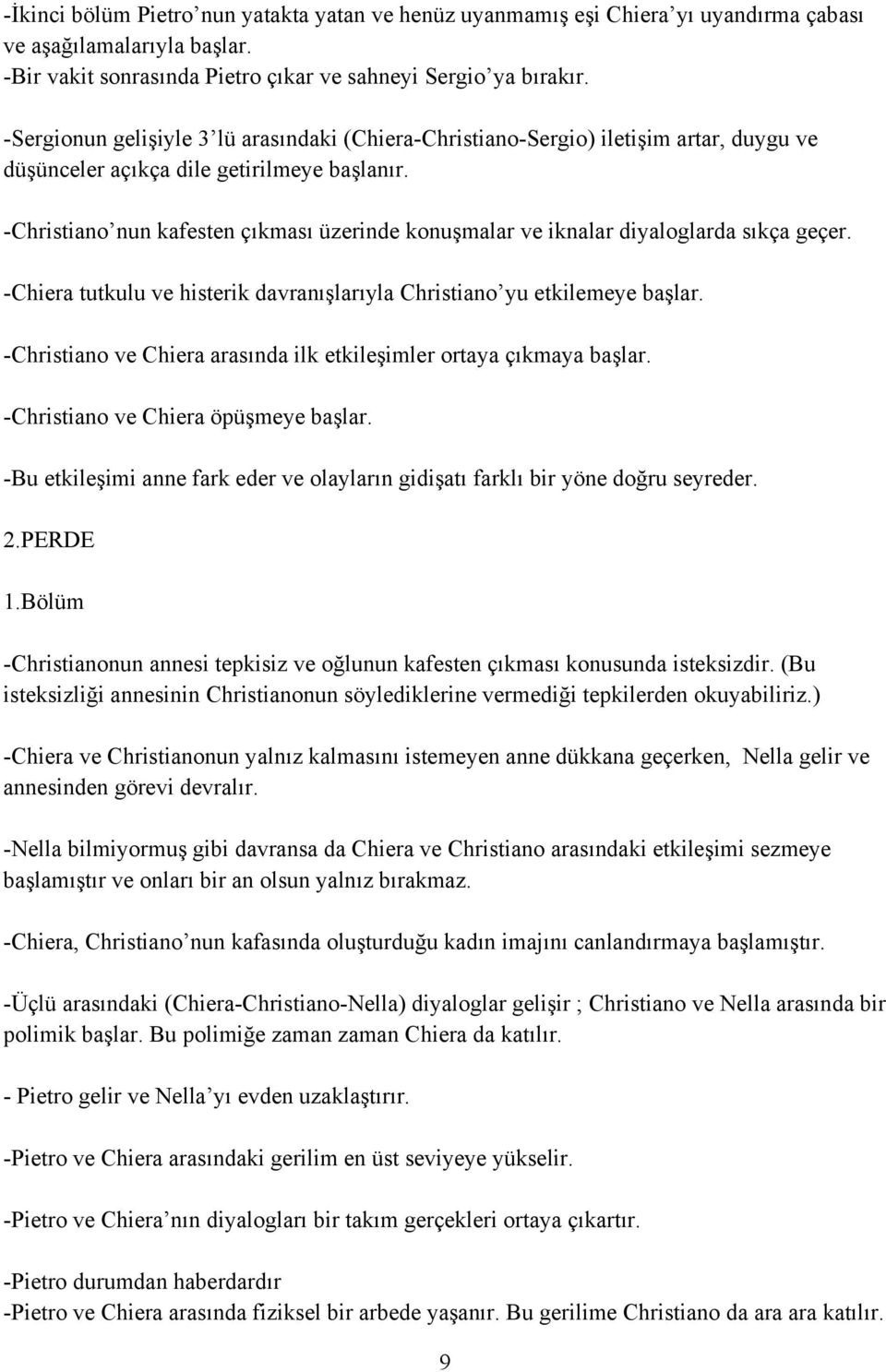 -Christiano nun kafesten çıkması üzerinde konuşmalar ve iknalar diyaloglarda sıkça geçer. -Chiera tutkulu ve histerik davranışlarıyla Christiano yu etkilemeye başlar.