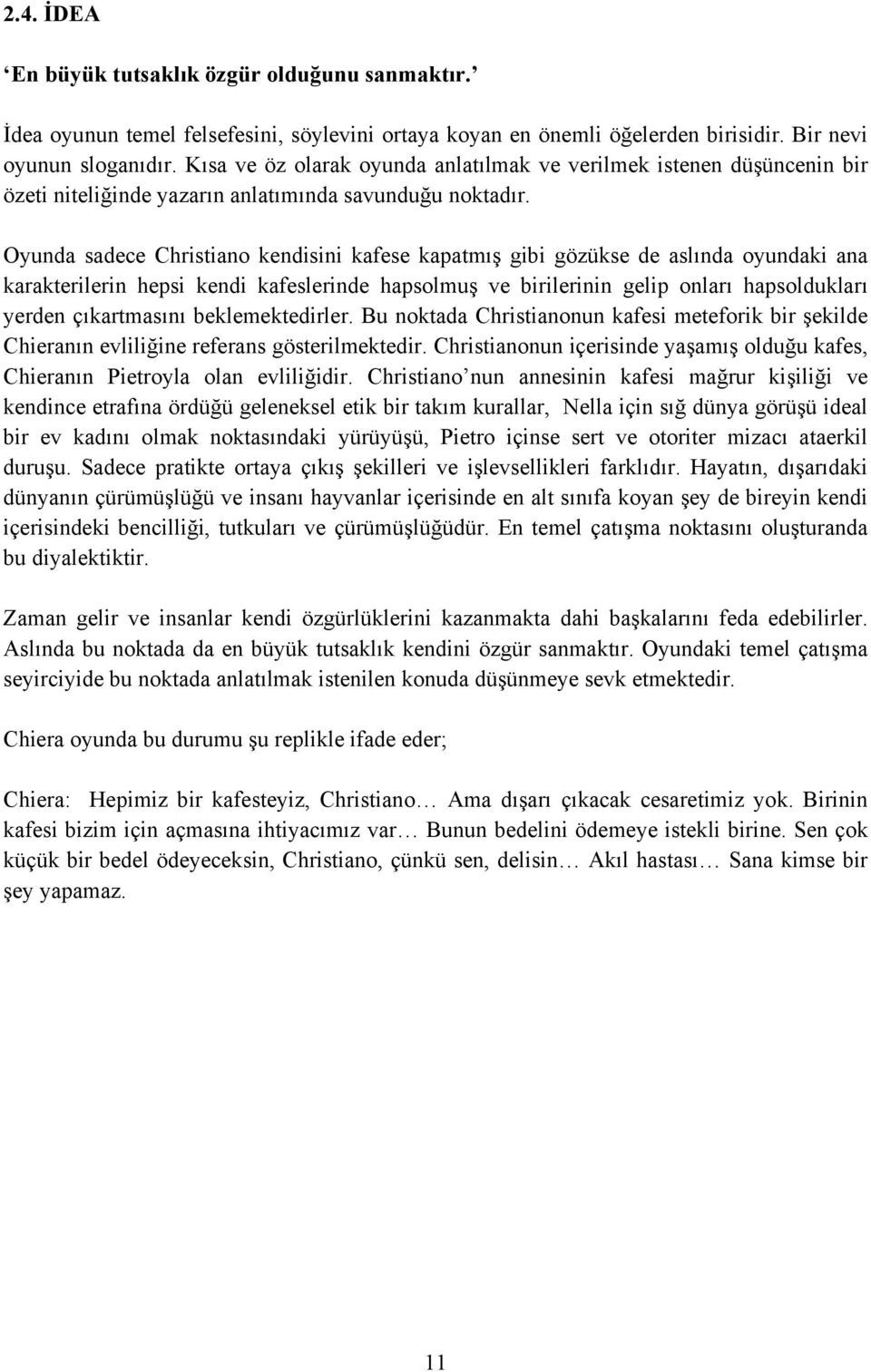 Oyunda sadece Christiano kendisini kafese kapatmış gibi gözükse de aslında oyundaki ana karakterilerin hepsi kendi kafeslerinde hapsolmuş ve birilerinin gelip onları hapsoldukları yerden çıkartmasını