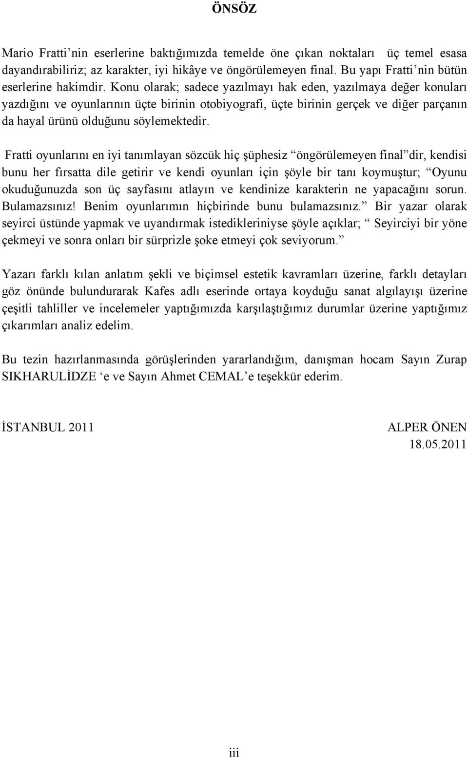 Konu olarak; sadece yazılmayı hak eden, yazılmaya değer konuları yazdığını ve oyunlarının üçte birinin otobiyografi, üçte birinin gerçek ve diğer parçanın da hayal ürünü olduğunu söylemektedir.