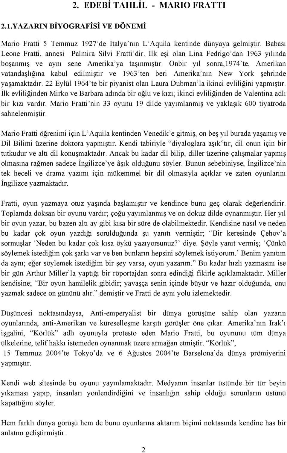 Onbir yıl sonra,1974 te, Amerikan vatandaşlığına kabul edilmiştir ve 1963 ten beri Amerika nın New York şehrinde yaşamaktadır.