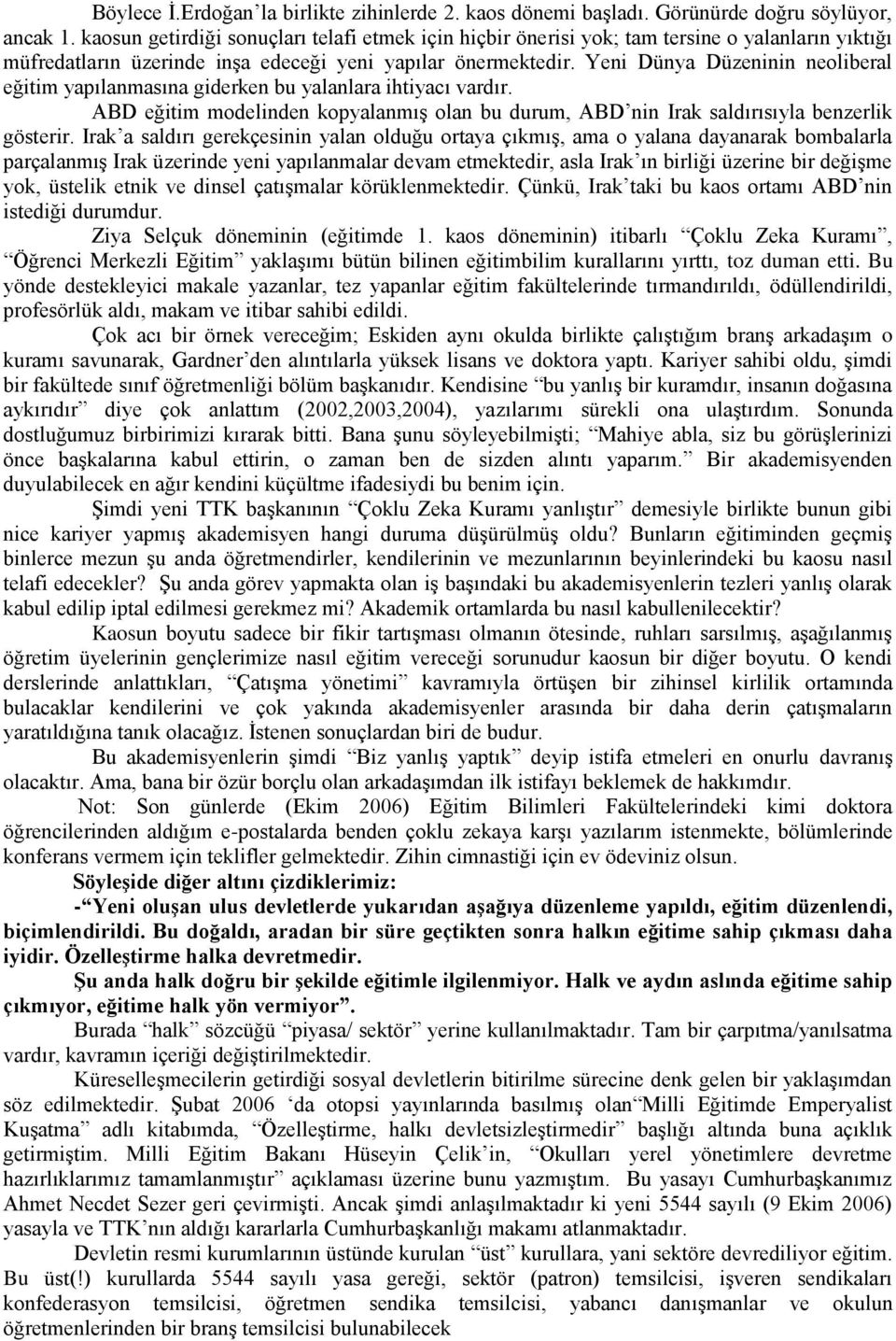 Yeni Dünya Düzeninin neoliberal eğitim yapılanmasına giderken bu yalanlara ihtiyacı vardır. ABD eğitim modelinden kopyalanmış olan bu durum, ABD nin Irak saldırısıyla benzerlik gösterir.