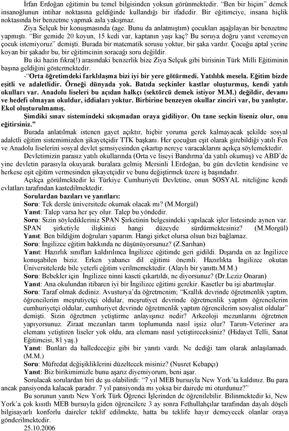 Bir gemide 20 koyun, 15 kedi var, kaptanın yaşı kaç? Bu soruya doğru yanıt veremeyen çocuk istemiyoruz demişti. Burada bir matematik sorusu yoktur, bir şaka vardır.