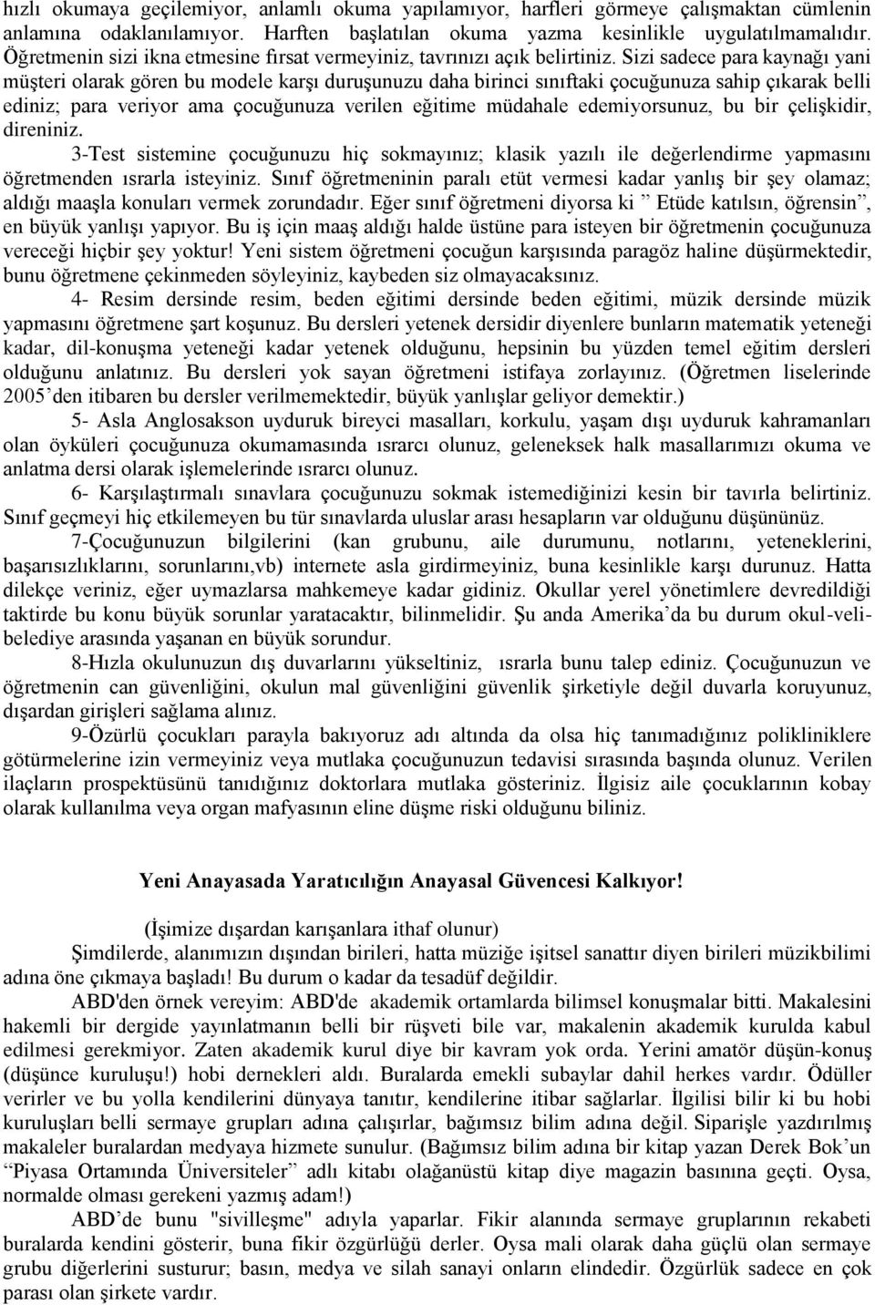 Sizi sadece para kaynağı yani müşteri olarak gören bu modele karşı duruşunuzu daha birinci sınıftaki çocuğunuza sahip çıkarak belli ediniz; para veriyor ama çocuğunuza verilen eğitime müdahale