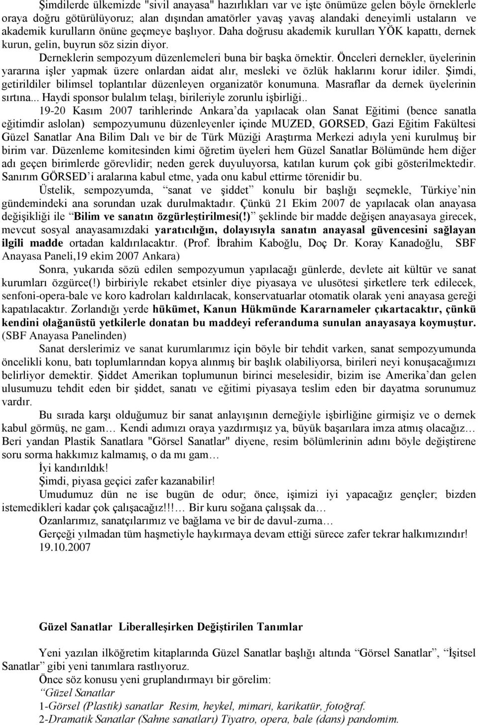 Önceleri dernekler, üyelerinin yararına işler yapmak üzere onlardan aidat alır, mesleki ve özlük haklarını korur idiler. Şimdi, getirildiler bilimsel toplantılar düzenleyen organizatör konumuna.