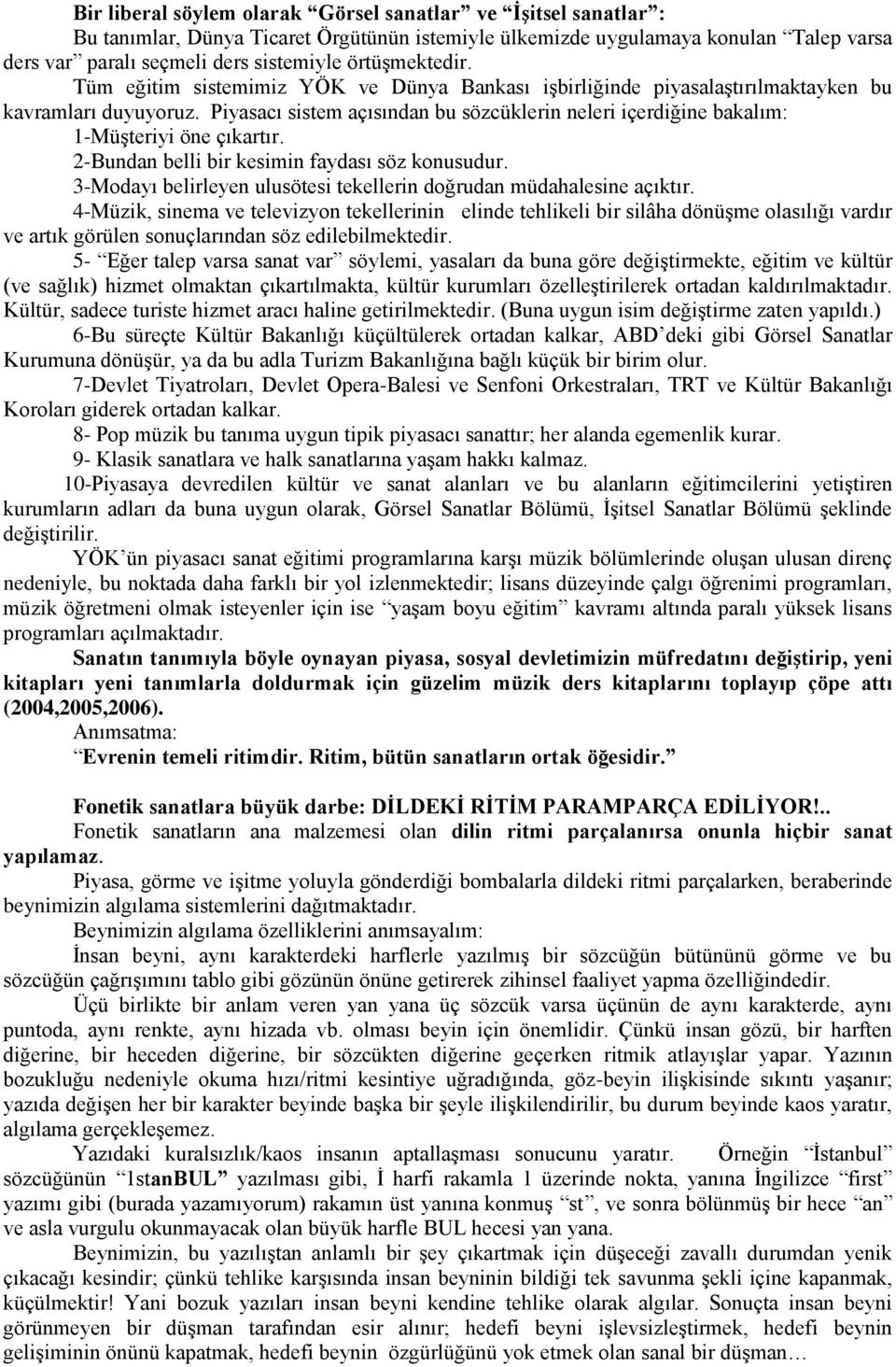 Piyasacı sistem açısından bu sözcüklerin neleri içerdiğine bakalım: 1-Müşteriyi öne çıkartır. 2-Bundan belli bir kesimin faydası söz konusudur.