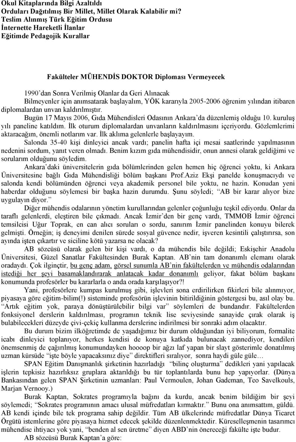 için anımsatarak başlayalım, YÖK kararıyla 2005-2006 öğrenim yılından itibaren diplomalardan unvan kaldırılmıştır. Bugün 17 Mayıs 2006, Gıda Mühendisleri Odasının Ankara da düzenlemiş olduğu 10.