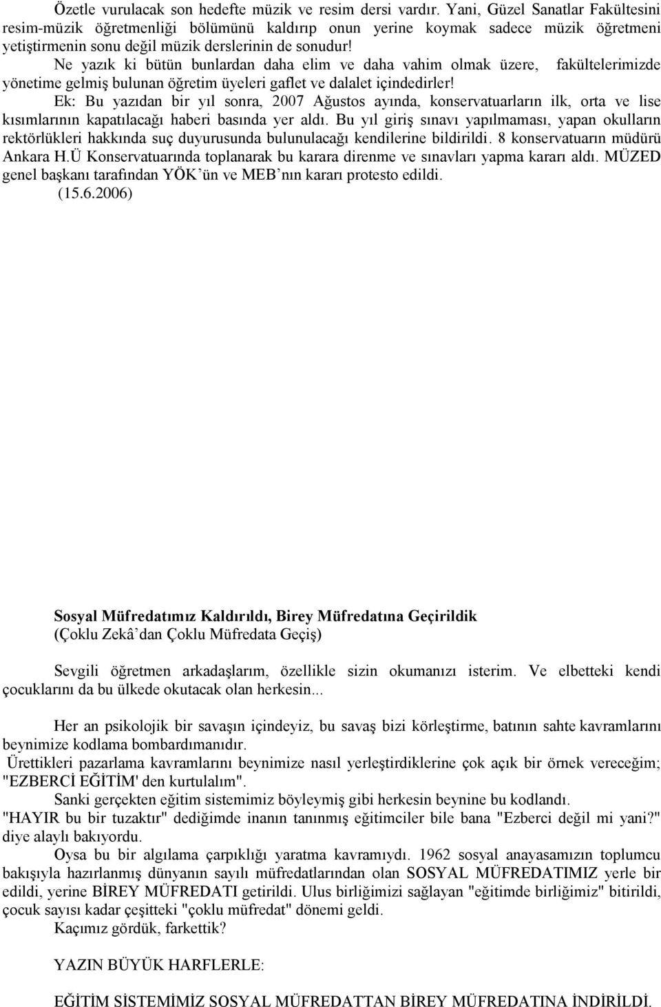 Ne yazık ki bütün bunlardan daha elim ve daha vahim olmak üzere, fakültelerimizde yönetime gelmiş bulunan öğretim üyeleri gaflet ve dalalet içindedirler!