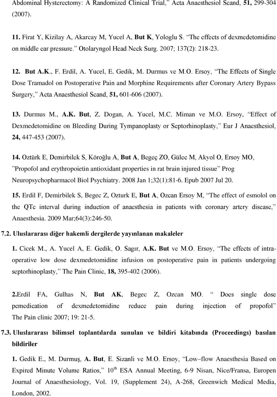 olaryngol Head Neck Surg. 2007; 137(2): 218-23. 12. But A.K., F. Erdil, A. Yucel, E. Gedik, M. Durmus ve M.O.