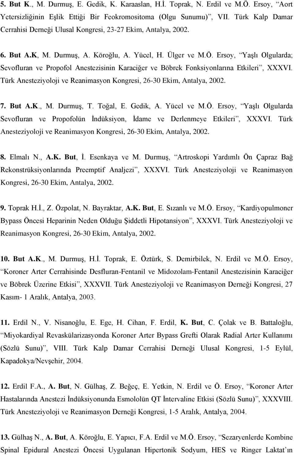 Ersoy, Yaşlı Olgularda; Sevofluran ve Propofol Anestezisinin Karaciğer ve Böbrek Fonksiyonlarına Etkileri, XXXVI. Türk Anesteziyoloji ve Reanimasyon Kongresi, 26-30 Ekim, Antalya, 2002. 7. But A.K., M.
