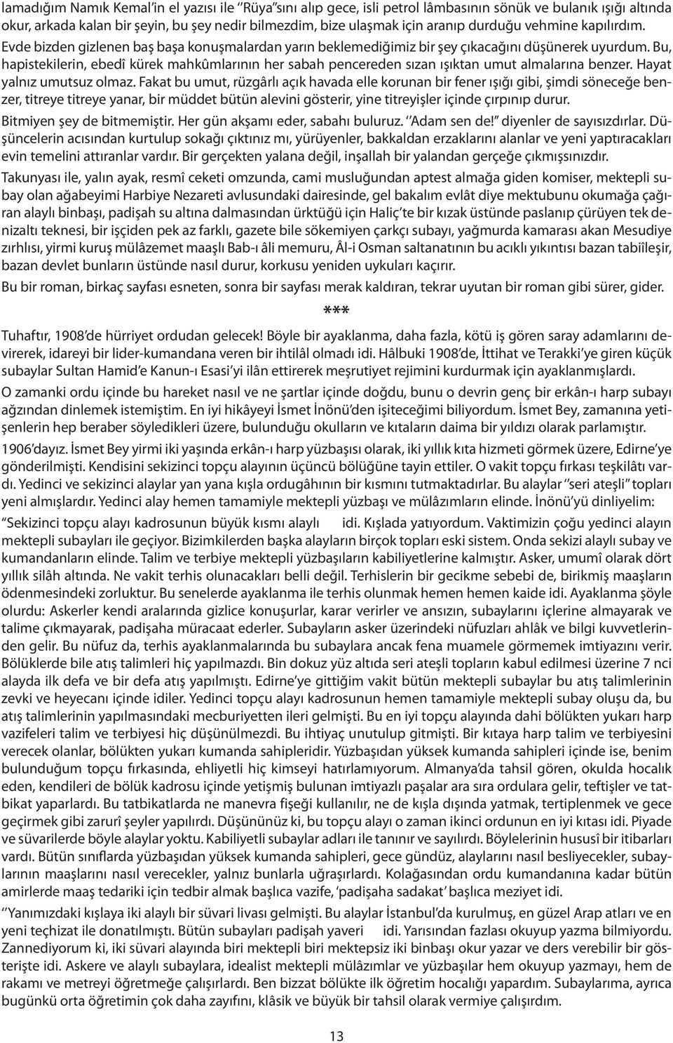 Bu, hapistekilerin, ebedî kürek mahkûmlarının her sabah pencereden sızan ışıktan umut almalarına benzer. Hayat yalnız umutsuz olmaz.