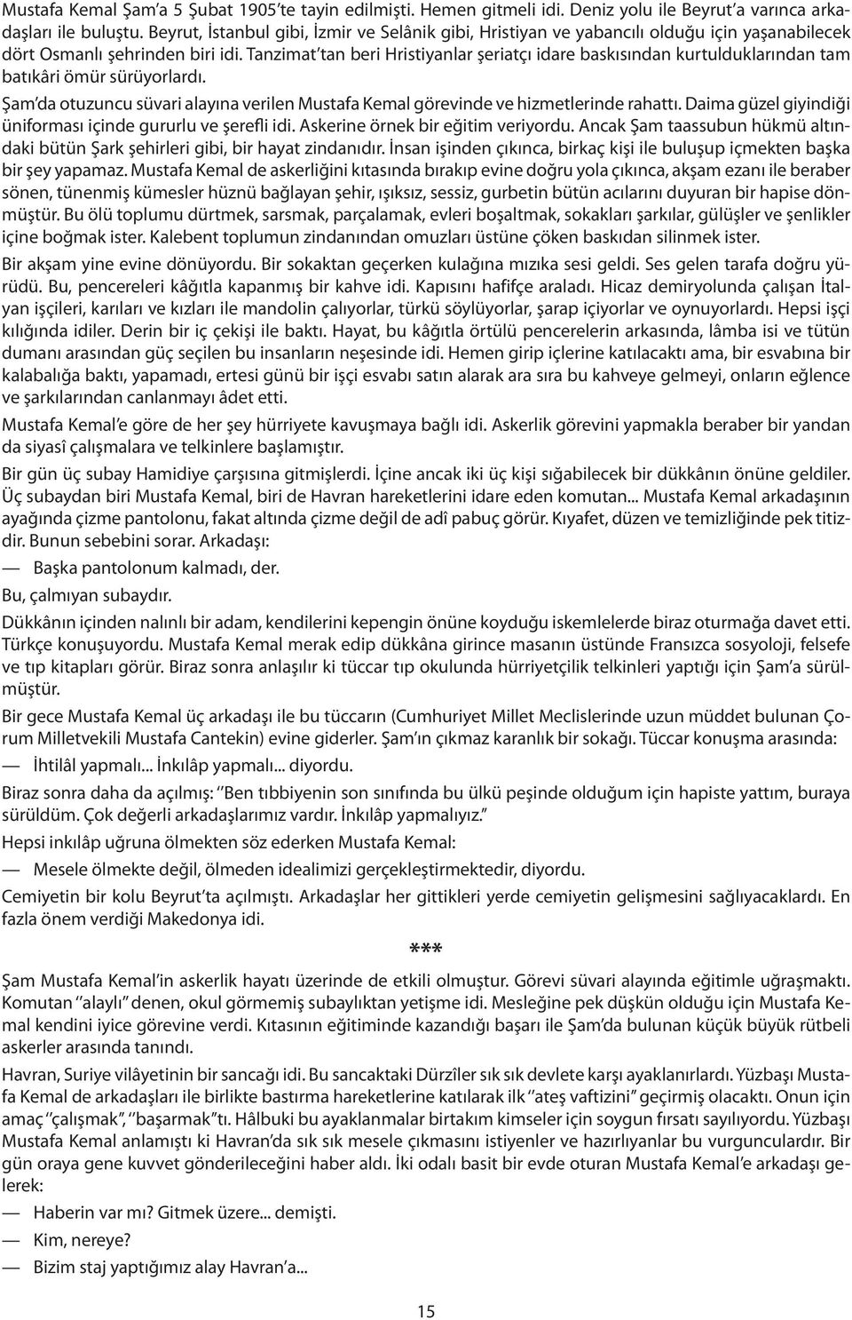 Tanzimat tan beri Hristiyanlar şeriatçı idare baskısından kurtulduklarından tam batıkâri ömür sürüyorlardı. Şam da otuzuncu süvari alayına verilen Mustafa Kemal görevinde ve hizmetlerinde rahattı.