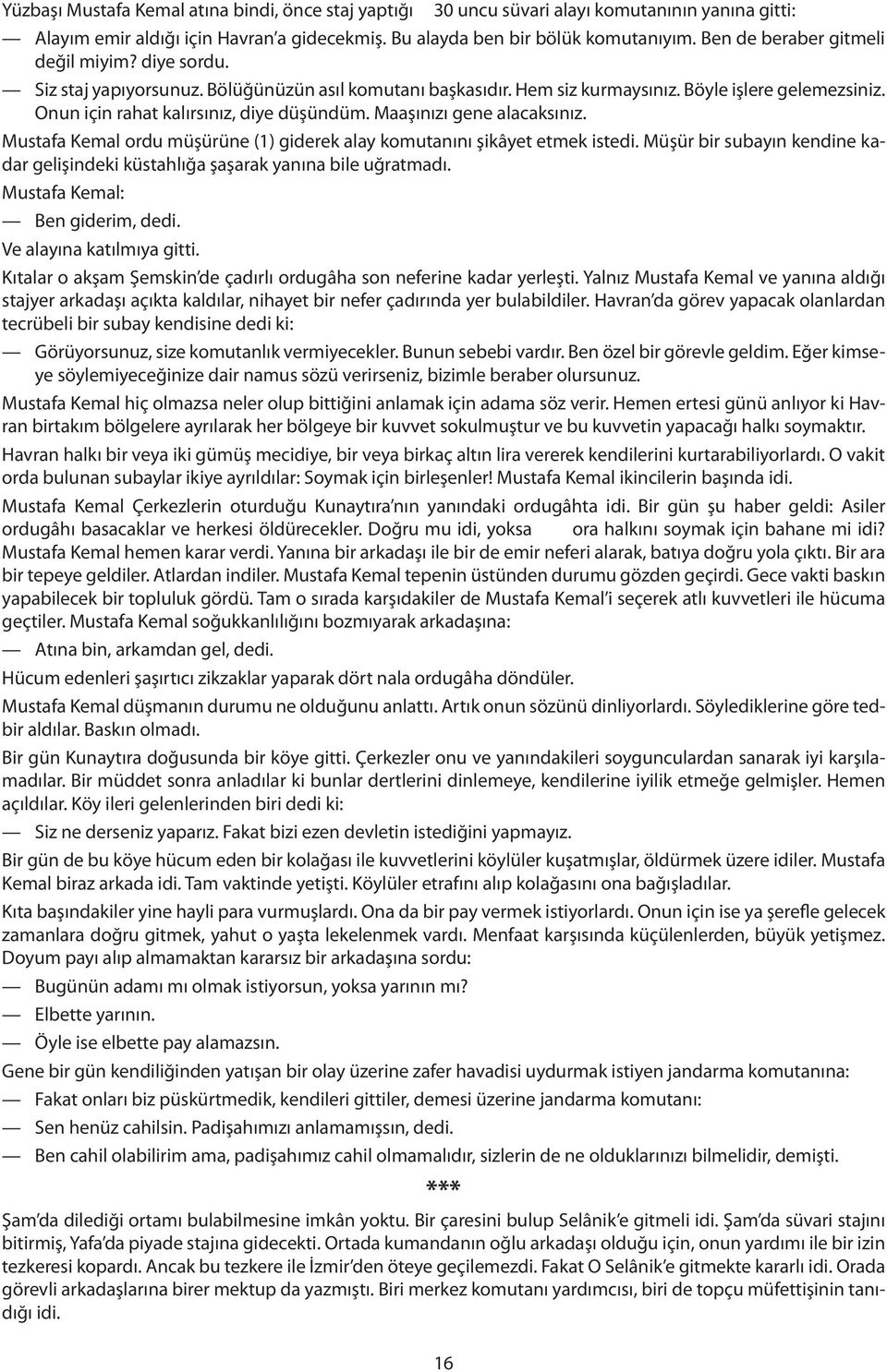 Maaşınızı gene alacaksınız. Mustafa Kemal ordu müşürüne (1) giderek alay komutanını şikâyet etmek istedi. Müşür bir subayın kendine kadar gelişindeki küstahlığa şaşarak yanına bile uğratmadı.