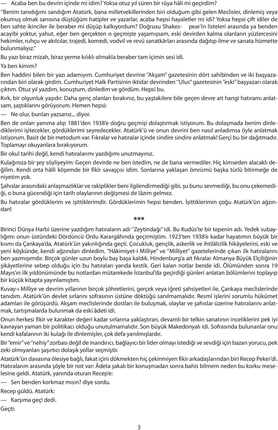 Yoksa hepsi çift idiler de ben sahte ikinciler ile beraber mi düşüp kalkıyordum?