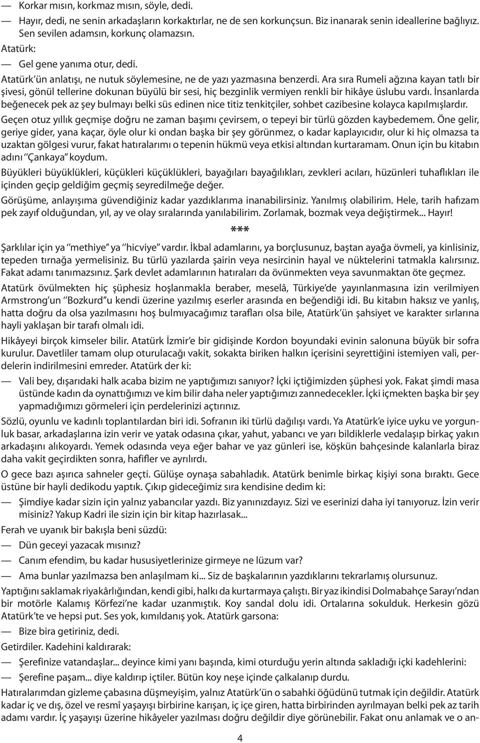 Ara sıra Rumeli ağzına kayan tatlı bir şivesi, gönül tellerine dokunan büyülü bir sesi, hiç bezginlik vermiyen renkli bir hikâye üslubu vardı.