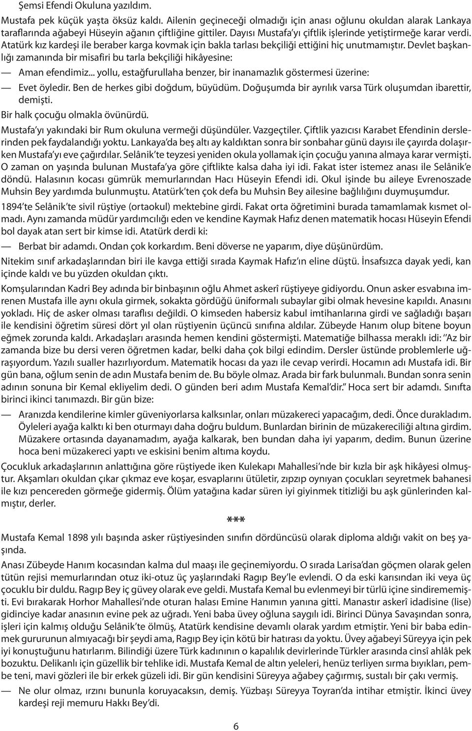 Devlet başkanlığı zamanında bir misafiri bu tarla bekçiliği hikâyesine: Aman efendimiz... yollu, estağfurullaha benzer, bir inanamazlık göstermesi üzerine: Evet öyledir.