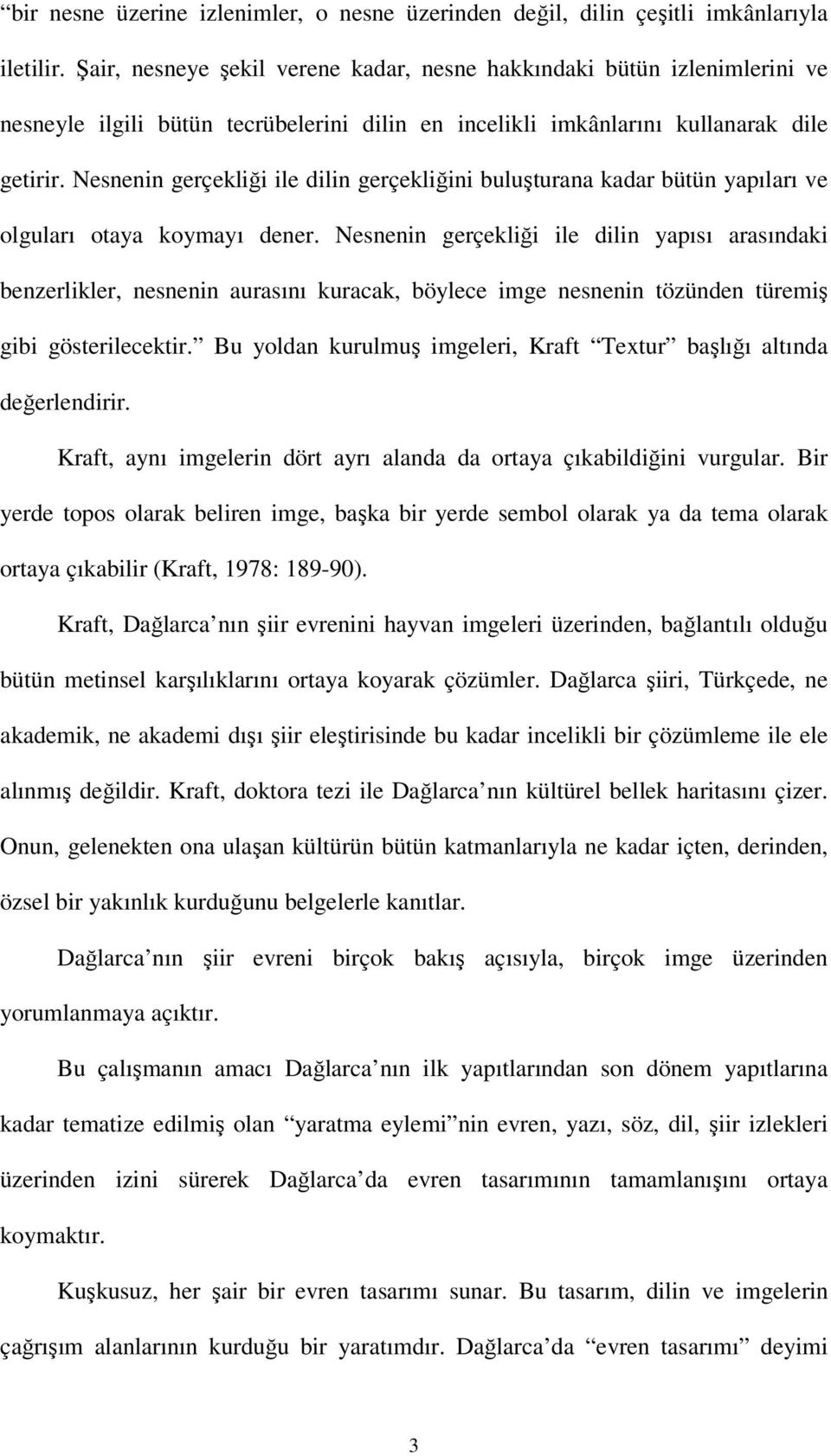 Nesnenin gerçekliği ile dilin gerçekliğini buluşturana kadar bütün yapıları ve olguları otaya koymayı dener.