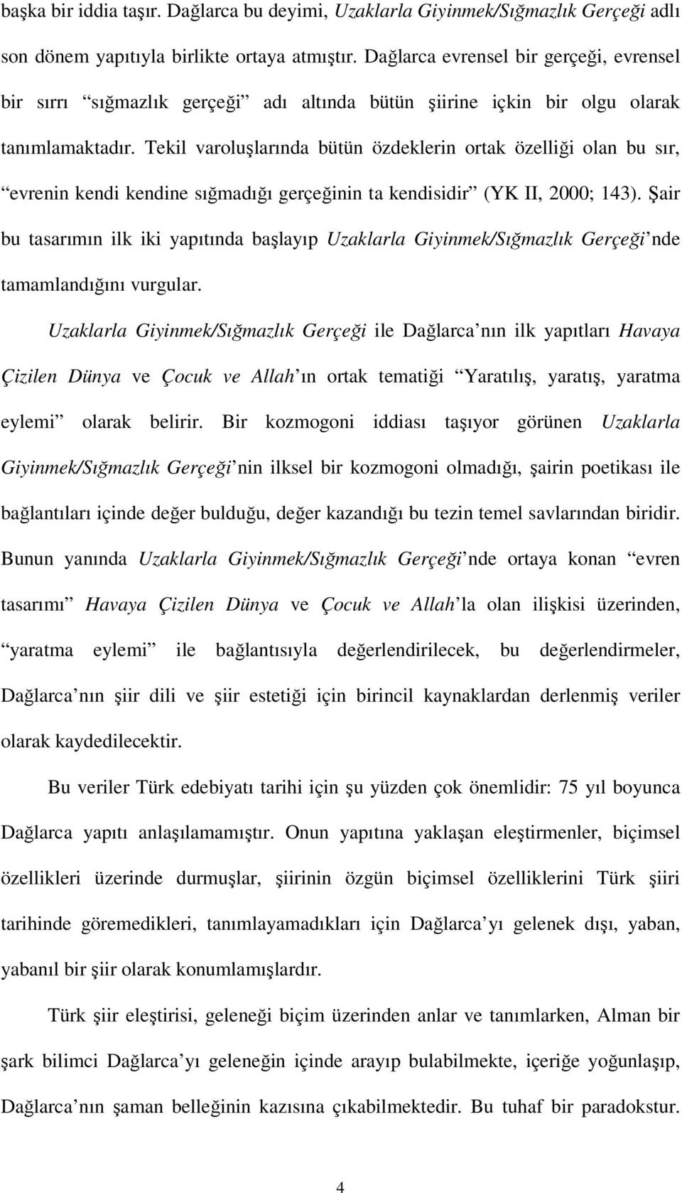 Tekil varoluşlarında bütün özdeklerin ortak özelliği olan bu sır, evrenin kendi kendine sığmadığı gerçeğinin ta kendisidir (YK II, 2000; 143).