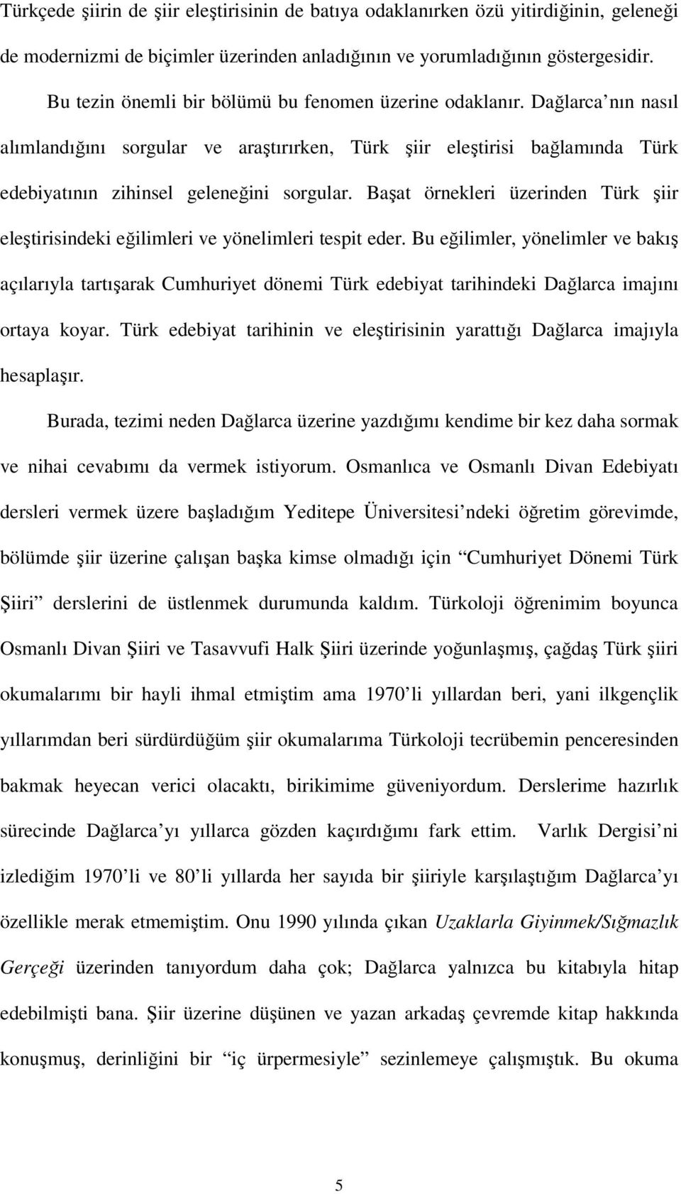 Başat örnekleri üzerinden Türk şiir eleştirisindeki eğilimleri ve yönelimleri tespit eder.