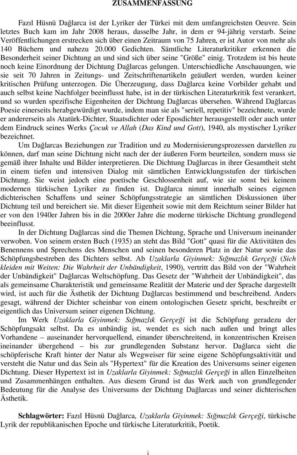 Sämtliche Literaturkritiker erkennen die Besonderheit seiner Dichtung an und sind sich über seine "Größe" einig. Trotzdem ist bis heute noch keine Einordnung der Dichtung Dağlarcas gelungen.