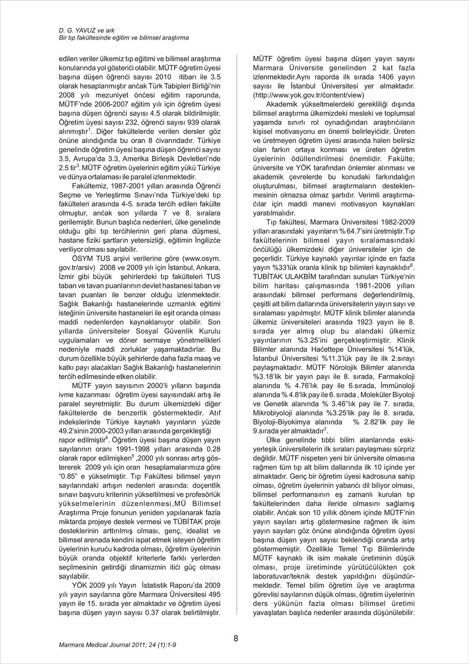 5 olarak hesaplanmýþtýr ancak Türk Tabipleri Birliði nin 2008 yýlý mezuniyet öncesi eðitim raporunda, MÜTF nde 2006-2007 eðitim yýlý için öðretim üyesi baþýna düþen öðrenci sayýsý 4.