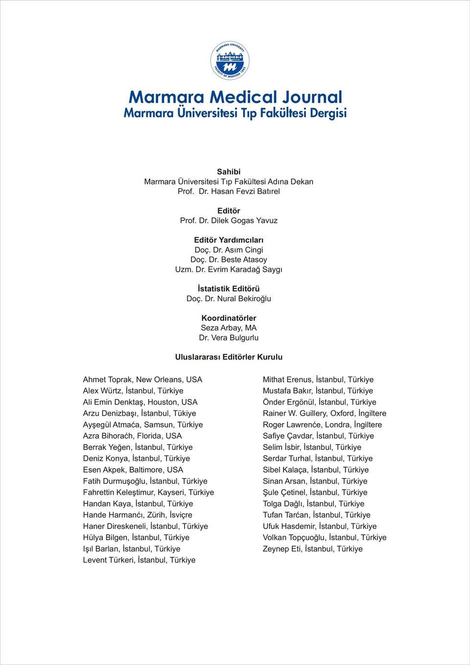 Vera Bulgurlu Uluslararasý Editörler Kurulu Ahmet Toprak, New Orleans, USA Alex Würtz, Ýstanbul, Türkiye Ali Emin Denktaþ, Houston, USA Arzu Denizbaþý, Ýstanbul, Tükiye Ayþegül Atmaca, Samsun,