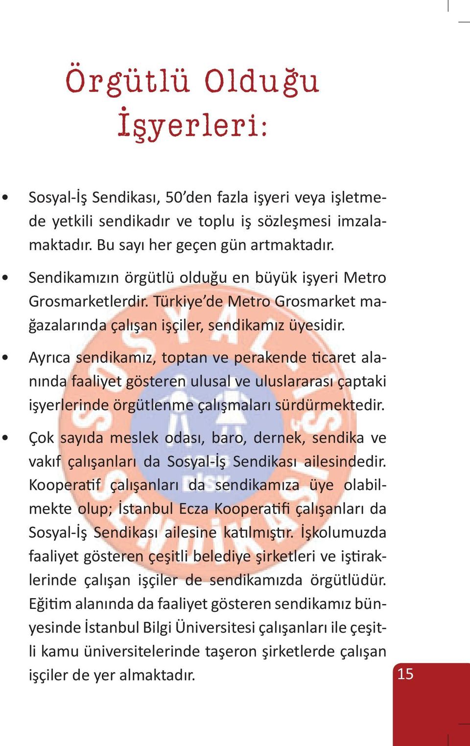 Ayrıca sendikamız, toptan ve perakende ticaret alanında faaliyet gösteren ulusal ve uluslararası çaptaki işyerlerinde örgütlenme çalışmaları sürdürmektedir.