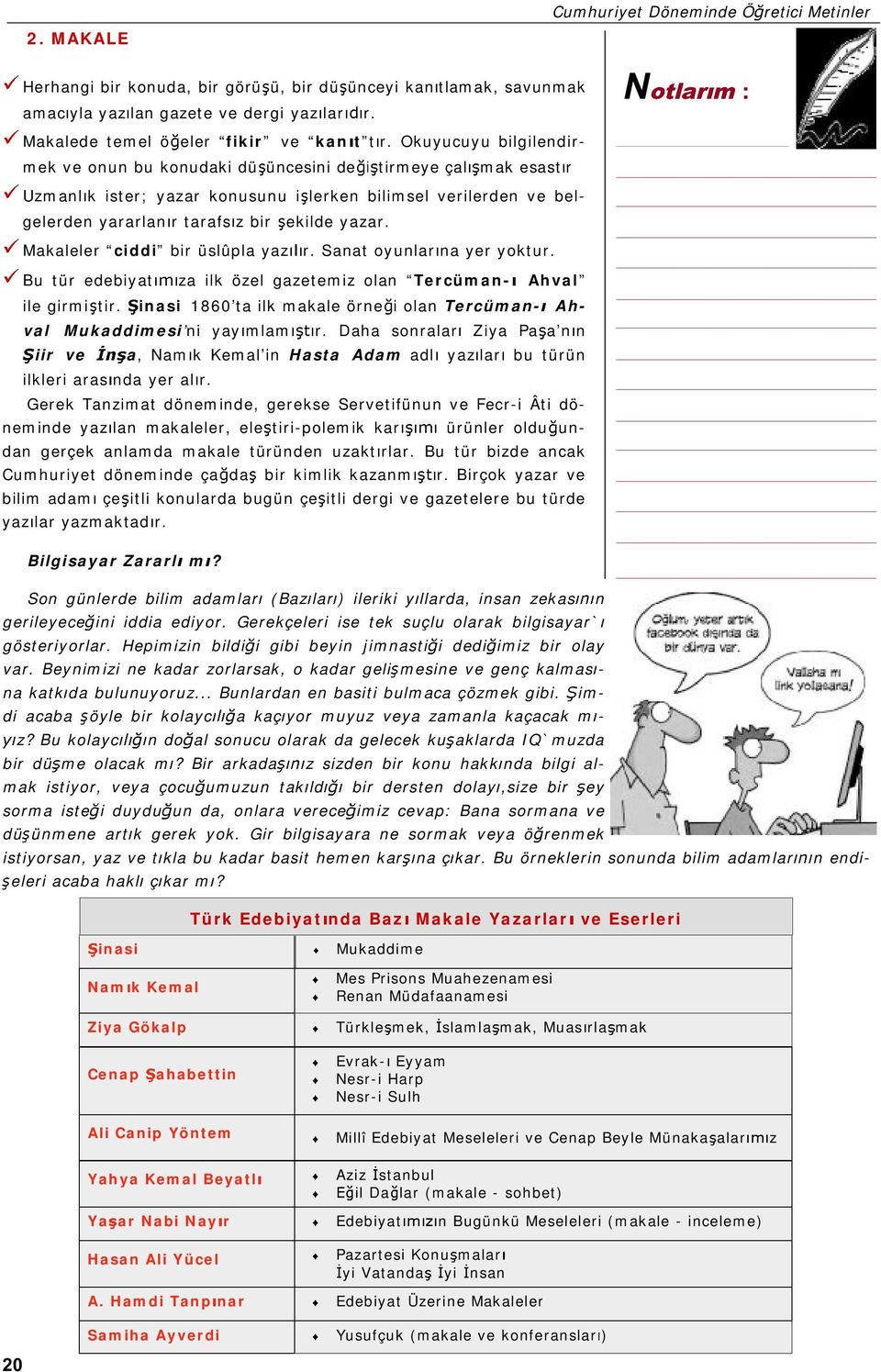 Okuyucuyu bilgilendirmek ve onun bu konudaki dü üncesini de tirmeye çal mak esast r Uzmanl k ister; yazar konusunu i lerken bilimsel verilerden ve belgelerden yararlan r tarafs z bir ekilde yazar.