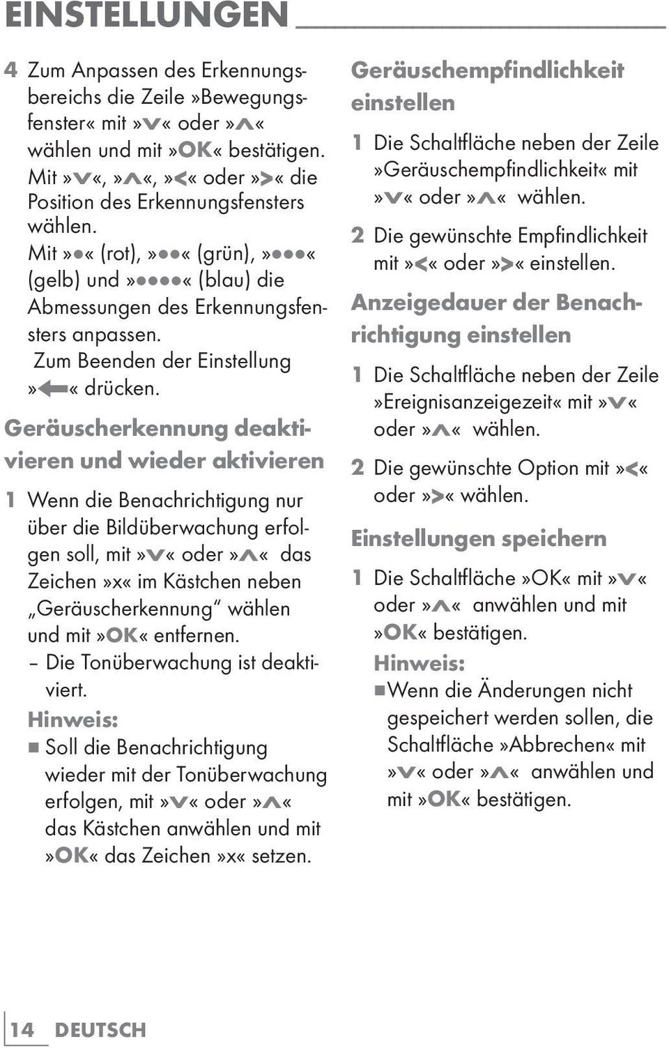 Geräuscherkennung deaktivieren und wieder aktivieren 1 Wenn die Benachrichtigung nur über die Bildüberwachung erfolgen soll, mit»v«oder»λ«das Zeichen»x«im Kästchen neben Geräuscherkennung wählen und