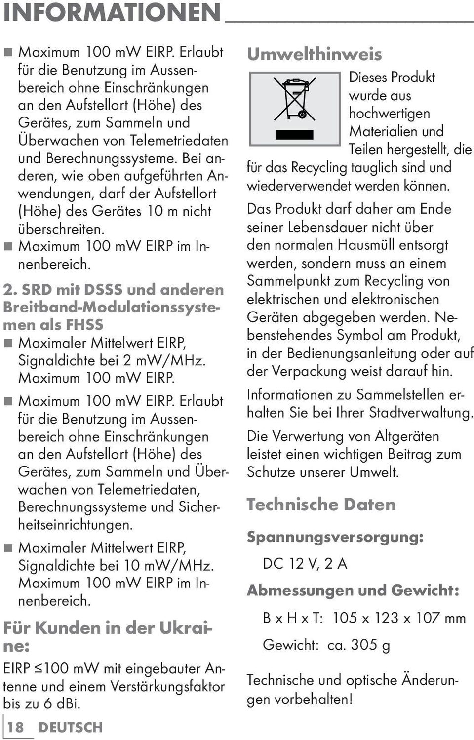 Bei anderen, wie oben aufgeführten Anwendungen, darf der Aufstellort (Höhe) des Gerätes 10 m nicht überschreiten. 7 Maximum 100 mw EIRP im Innenbereich. 2.