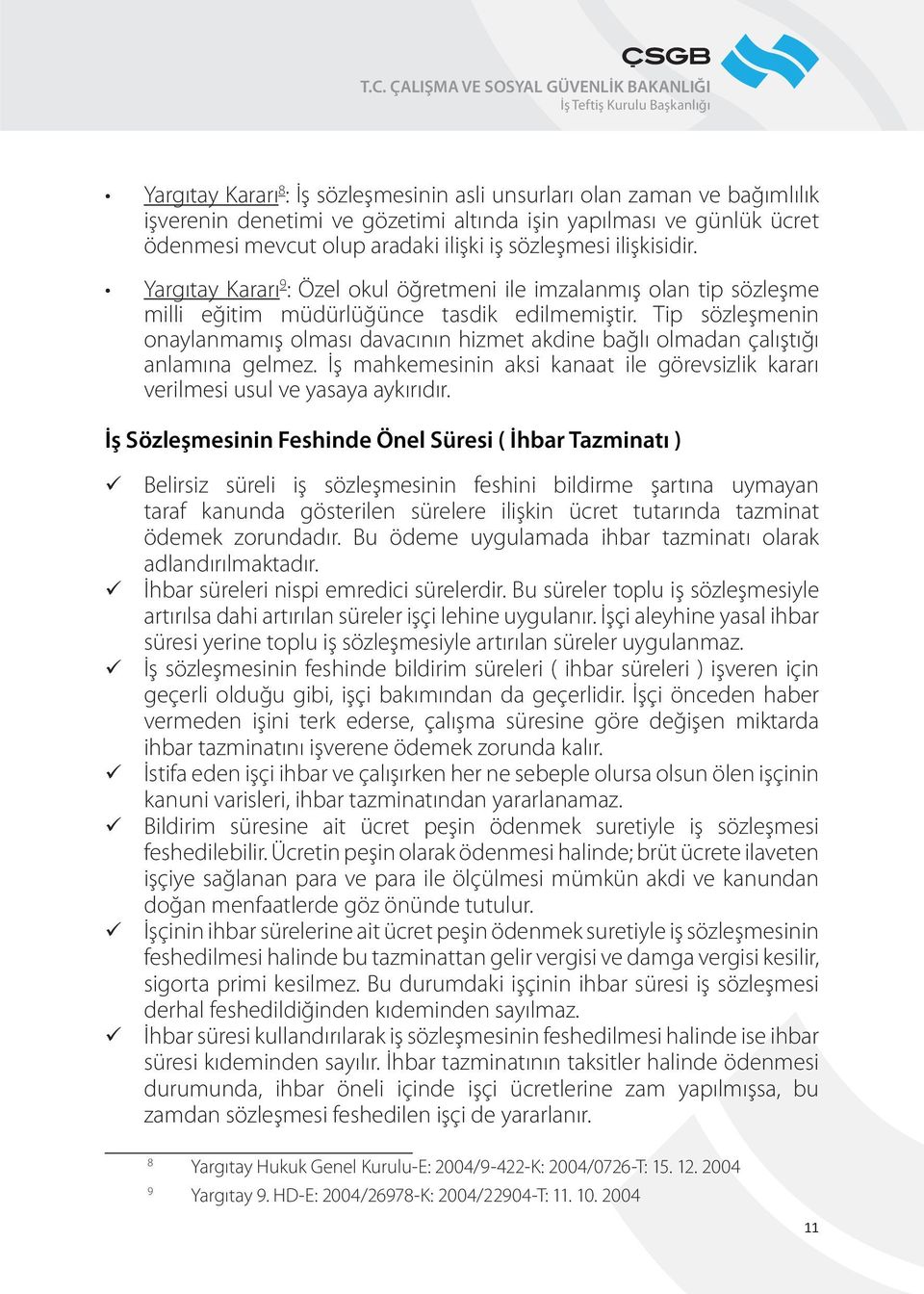 Tip sözleşmenin onaylanmamış olması davacının hizmet akdine bağlı olmadan çalıştığı anlamına gelmez. İş mahkemesinin aksi kanaat ile görevsizlik kararı verilmesi usul ve yasaya aykırıdır.