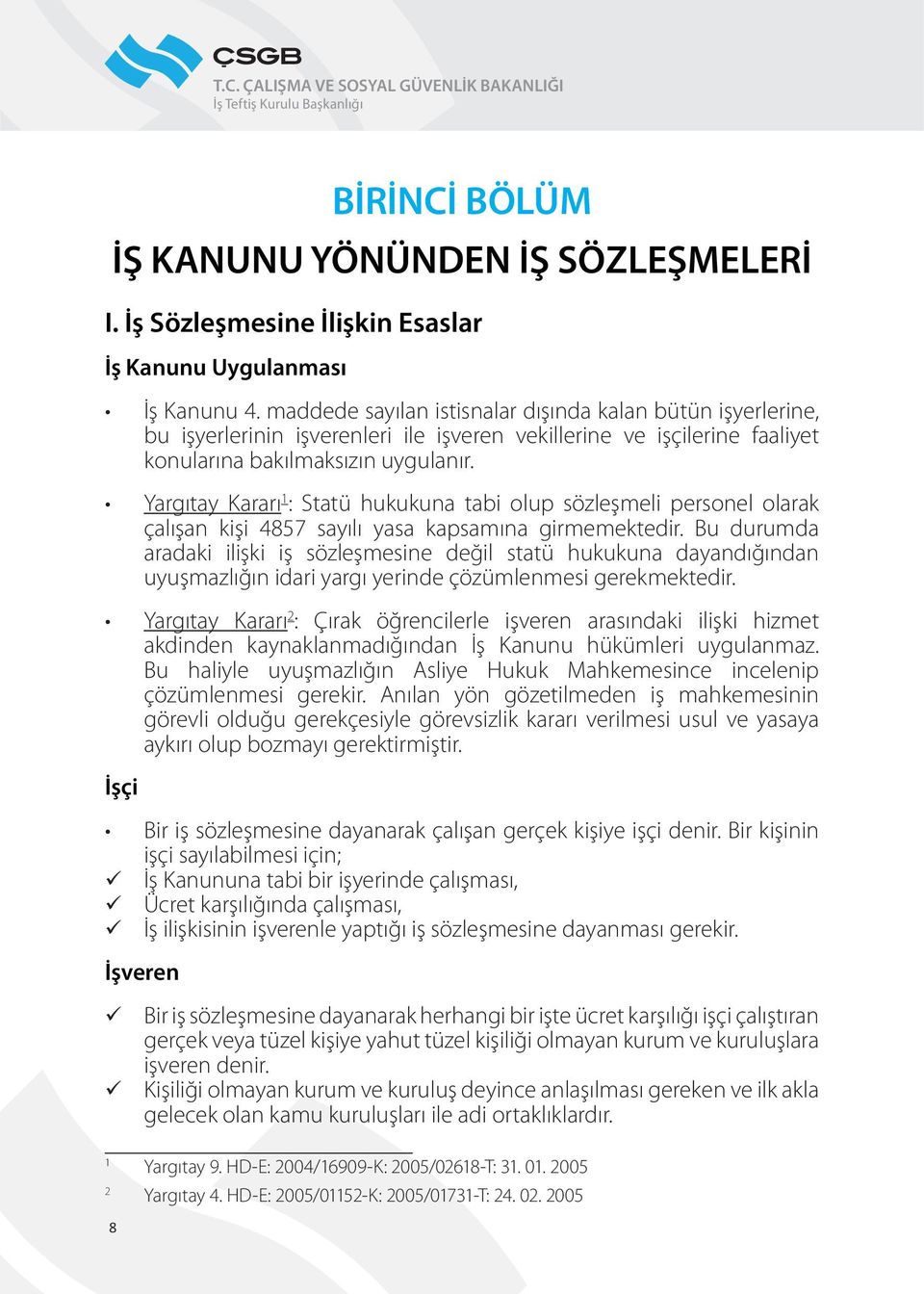 Yargıtay Kararı 1 : Stat hukukuna tabi olup sözleşmeli personel olarak çalışan kişi 4857 sayılı yasa kapsamına girmemektedir.